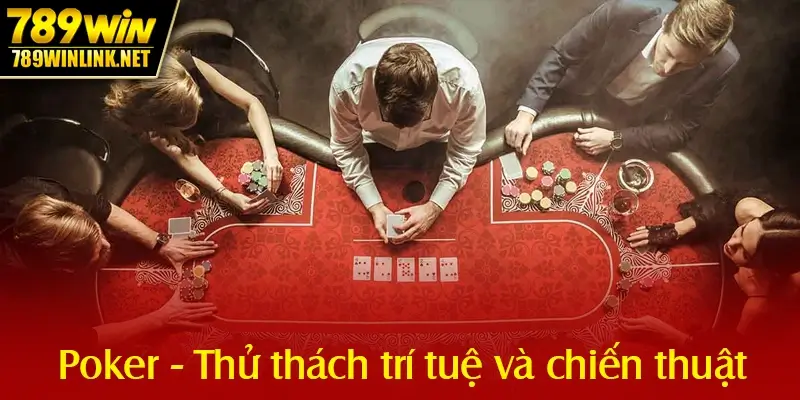 Poker - Thử thách trí tuệ và chiến thuật